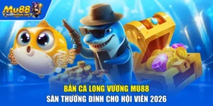Bắn Cá Long Vương MU88 | Săn Thưởng Đỉnh Cho Hội Viên 2026