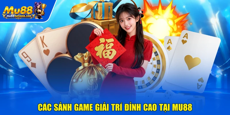 Các sảnh game giải trí đỉnh cao tại MU88
