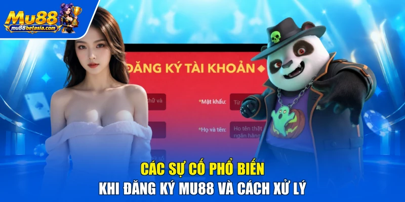Các sự cố phổ biến khi đăng ký MU88 và cách xử lý