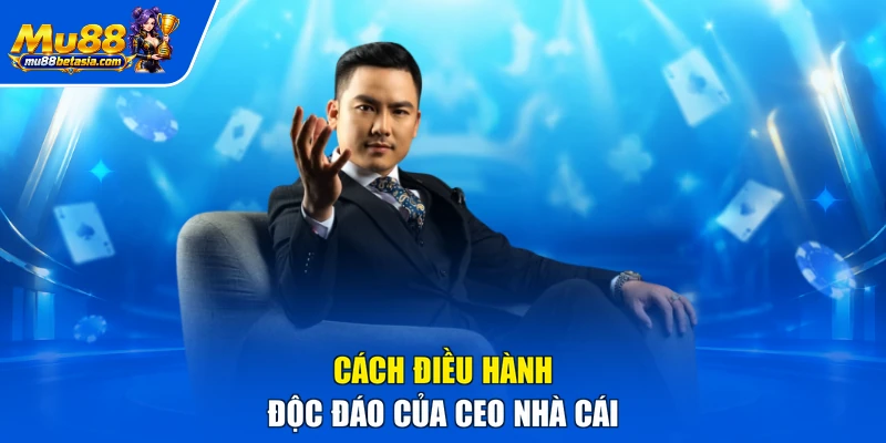Cách điều hành độc đáo của CEO nhà cái