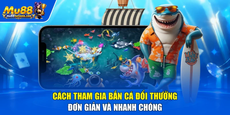 Cách tham gia bắn cá đổi thưởng đơn giản và nhanh chóng