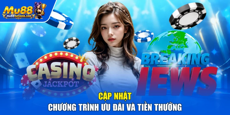 Cập nhật chương trình ưu đãi và tiền thưởng
