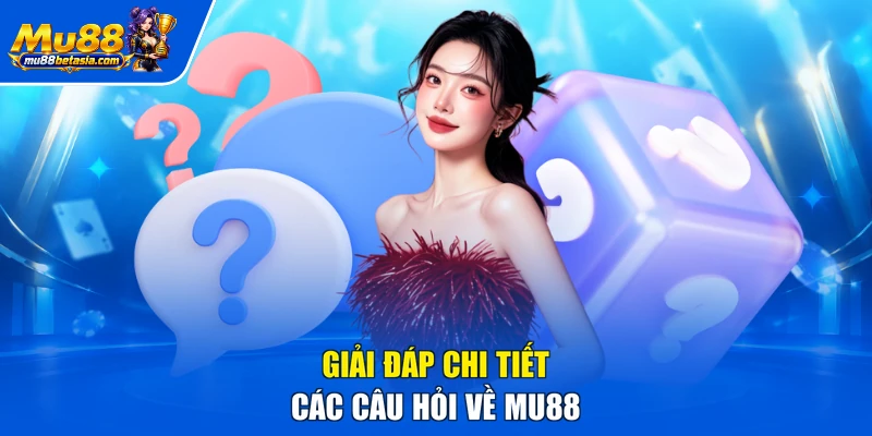 Giải đáp chi tiết các câu hỏi về MU88