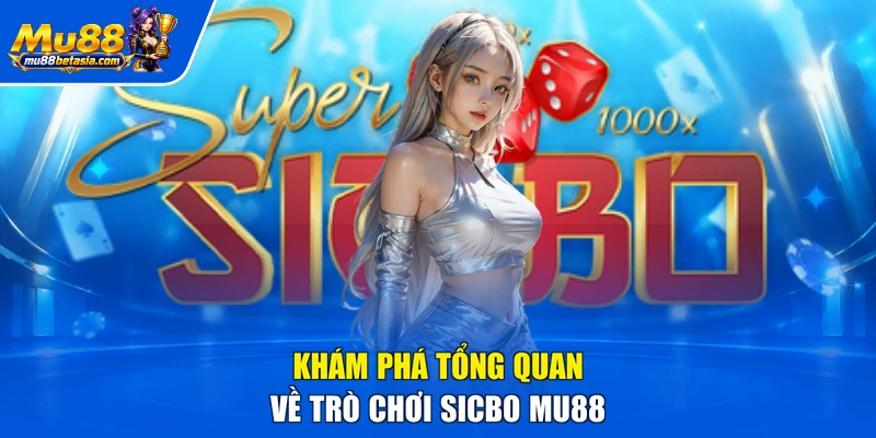 Khám phá tổng quan về trò chơi Sicbo MU88