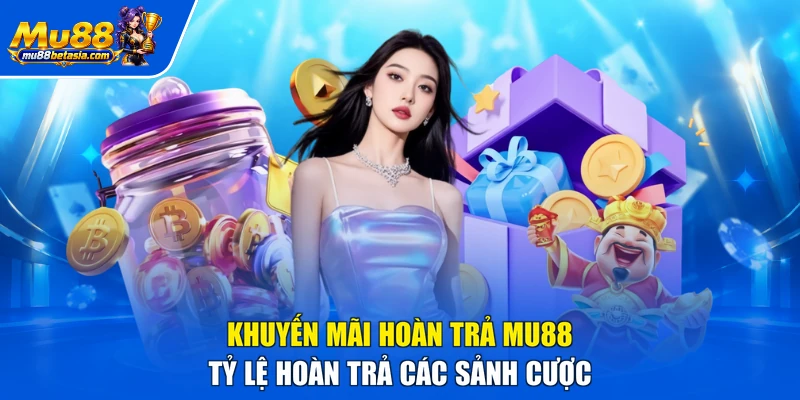 Khuyến mãi hoàn trả MU88 - Tỷ lệ hoàn trả các sảnh cược