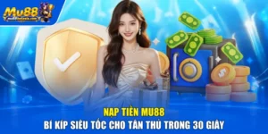 Nạp Tiền MU88 | Bí Kíp Siêu Tốc Cho Tân Thủ Trong 30 Giây
