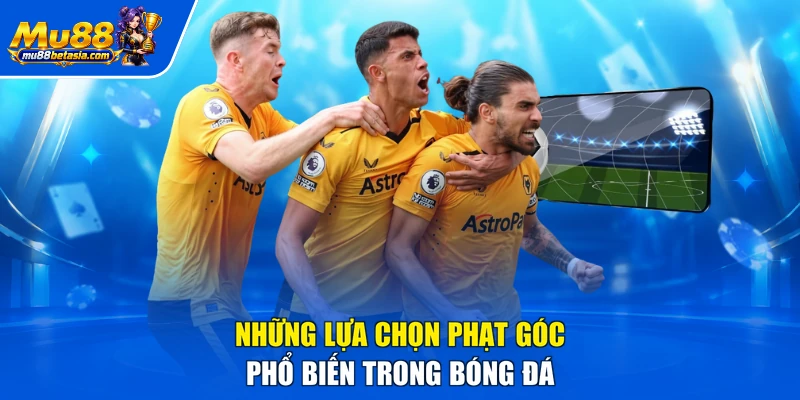 Những lựa chọn phạt góc phổ biến trong bóng đá