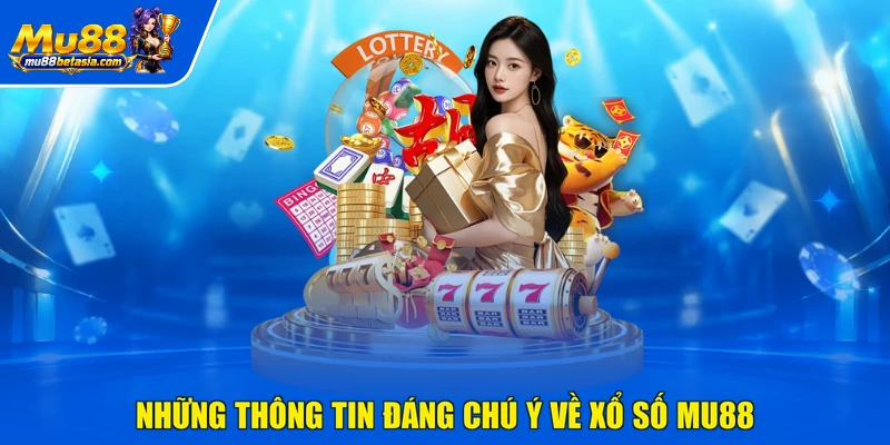 Những thông tin đáng chú ý về xổ số MU88
