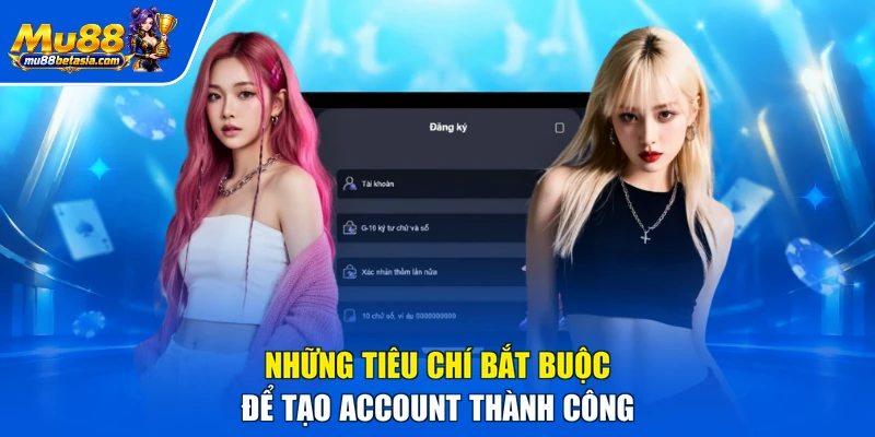 Những tiêu chí bắt buộc để tạo account thành công