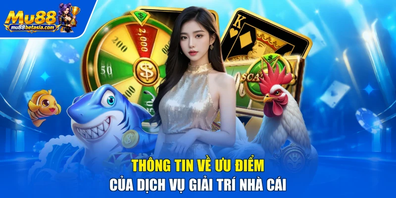 Thông tin về ưu điểm của dịch vụ giải trí nhà cái