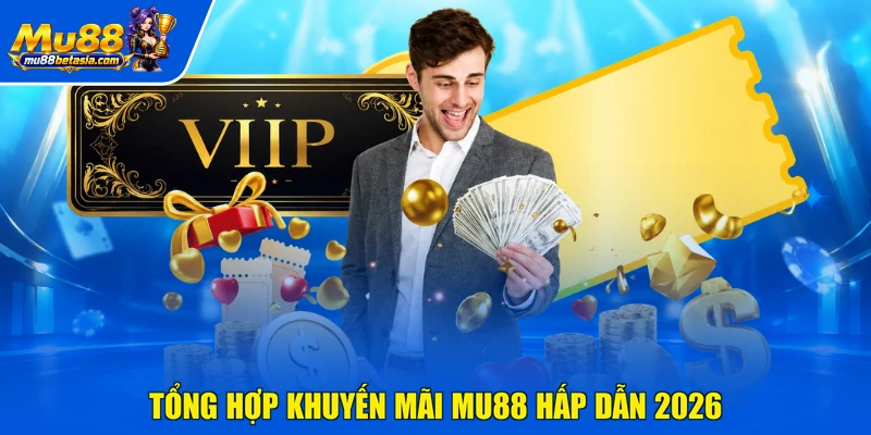 Tổng hợp khuyến mãi MU88 hấp dẫn 2026