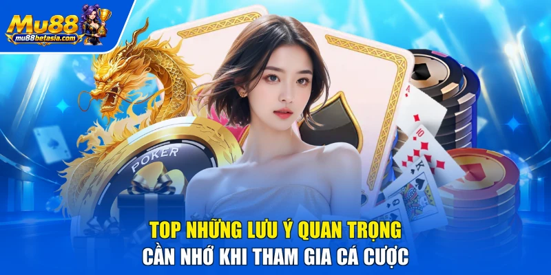 Top những lưu ý quan trọng cần nhớ khi tham gia cá cược
